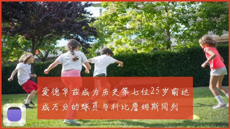 爱德华兹成为历史第七位25岁前达成万分的球员与科比詹姆斯同列